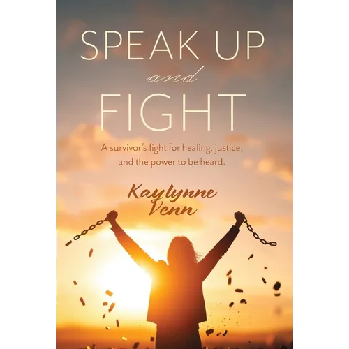 Speak Up and Fight: A survivor's fight for healing, justice, and the power to be heard. - Hardcover