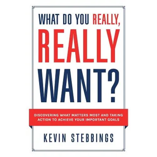 What Do You Really, Really Want?: Discovering What Matters Most And Taking Action To Achieve Your Important Goals - Paperback