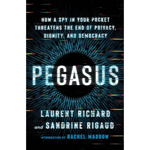 Pegasus: How a Spy in Your Pocket Threatens the End of Privacy, Dignity, and Democracy - Paperback