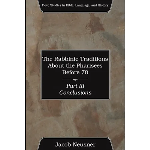 The Rabbinic Traditions About the Pharisees Before 70, Part III - Paperback