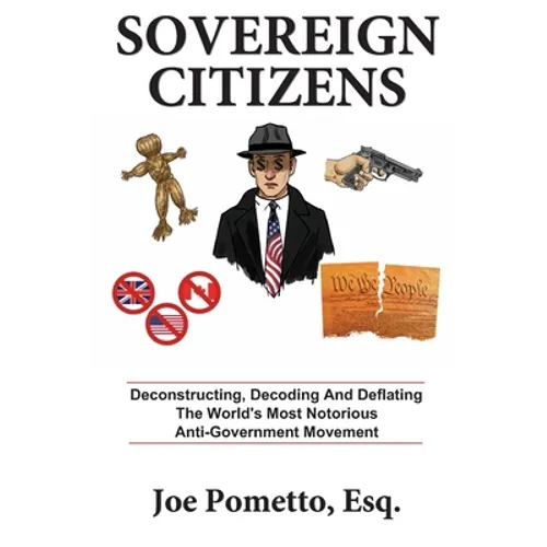 Sovereign Citizens: Deconstructing, Decoding and Deflating the World's Most Notorious Anti-Government Movement - Paperback