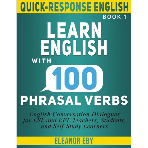 Quick-Response English Learn English with 100 Phrasal Verbs: English Conversation Dialogues for ESL and EFL Teachers, Students, and Self-Study Learner - Paperback