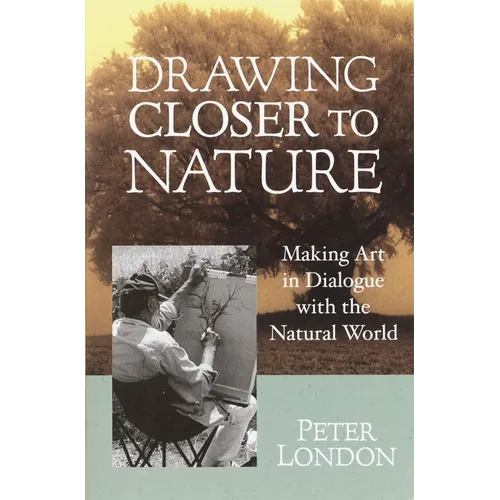 Drawing Closer to Nature: Making Art in Dialogue with the Natural World - Paperback