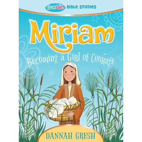 Miriam: Becoming a Girl of Courage -- True Girl Bible Study - Paperback