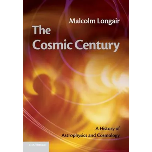 The Cosmic Century: A History of Astrophysics and Cosmology - Paperback