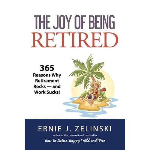 The Joy of Being Retired: 365 Reasons Why Retirement Rocks - and Work Sucks! - Paperback