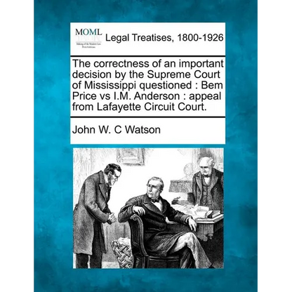 The Correctness of an Important Decision by the Supreme Court of Mississippi Questioned: Bem Price Vs I.M. Anderson: Appeal from Lafayette Circuit Cou - Paperback