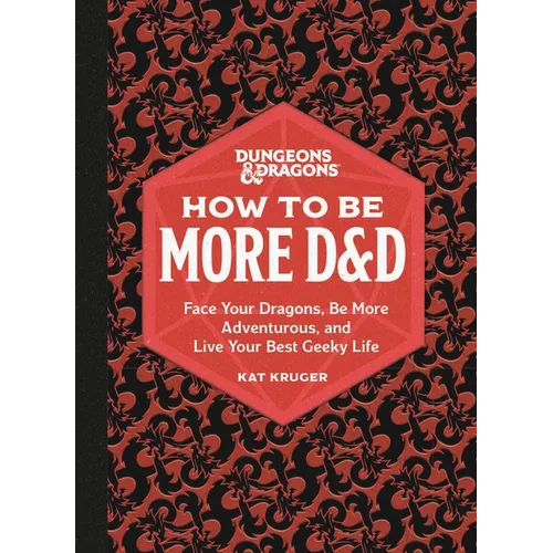 Dungeons & Dragons: How to Be More D&d: Face Your Dragons, Be More Adventurous, and Live Your Best Geeky Life - Hardcover