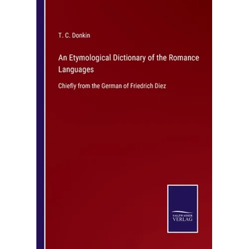 An Etymological Dictionary of the Romance Languages: Chiefly from the German of Friedrich Diez - Paperback