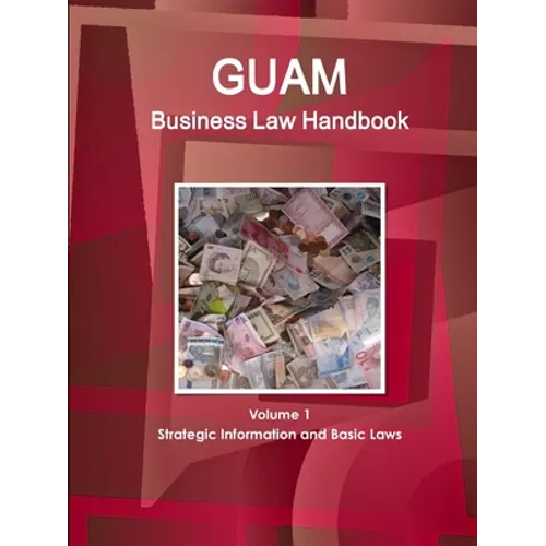 Guam Business Law Handbook Volume 1 Strategic Information and Basic Laws - Paperback