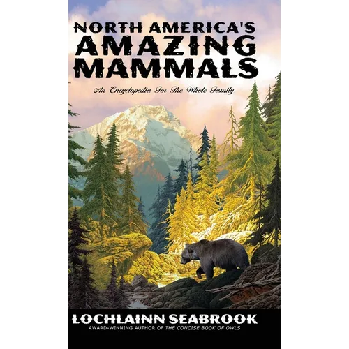 North America's Amazing Mammals: An Encyclopedia for the Whole Family - Hardcover