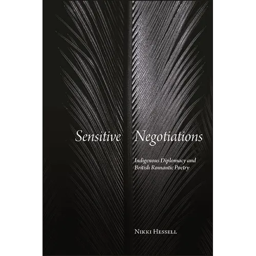 Sensitive Negotiations: Indigenous Diplomacy and British Romantic Poetry - Hardcover
