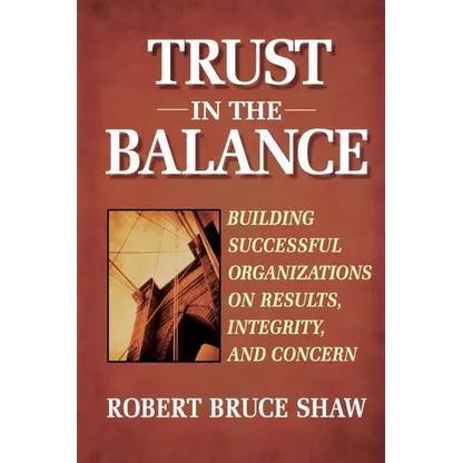 Trust in the Balance: Building Successful Organizations on Results, Integrity, and Concern - Paperback