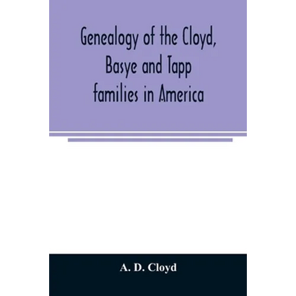 Genealogy of the Cloyd, Basye and Tapp families in America; with brief sketches referring to the families of Ingels, Jones, Marshall and Smith - Paperback
