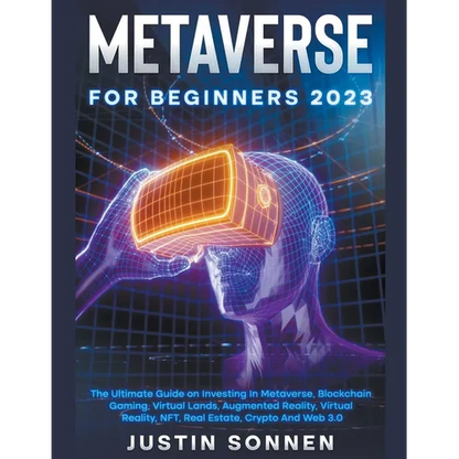 Metaverse For Beginners 2023 The Ultimate Guide on Investing In Metaverse, Blockchain Gaming, Virtual Lands, Augmented Reality, Virtual Reality, NFT, - Paperback