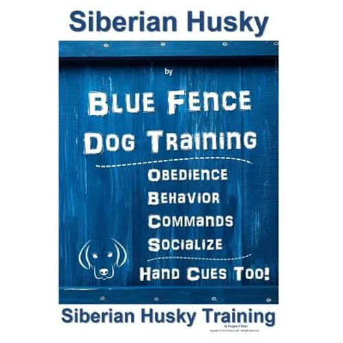 Siberian Husky By Blue Fence DOG Training, Obedience, Behavior, Commands, Socialize, Hand Cues Too!: Siberian Husky Training - Paperback