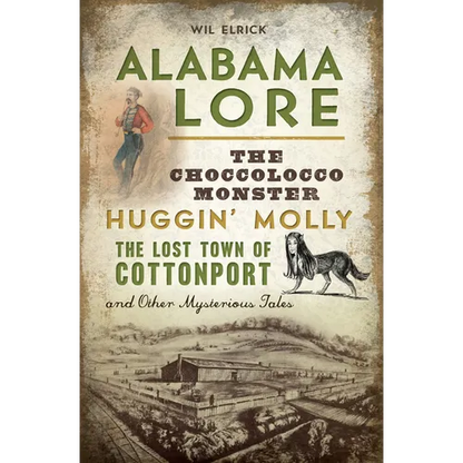 Alabama Lore: The Choccolocco Monster, Huggin' Molly, the Lost Town of Cottonport and Other Mysterious Tales - Paperback