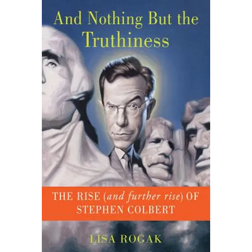 And Nothing But the Truthiness: The Rise (and Further Rise) of Stephen Colbert - Paperback