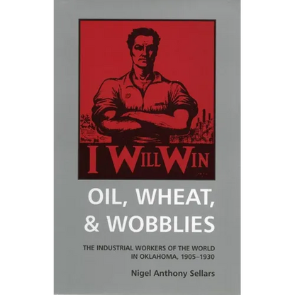 Oil, Wheat, & Wobblies: The Industrial Workers of the World in Oklahoma, 1905-1930 - Paperback