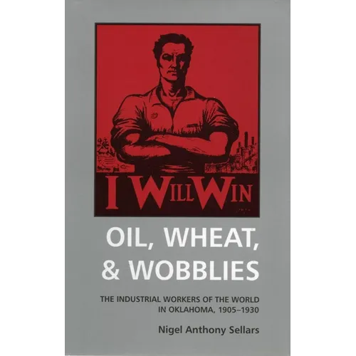 Oil, Wheat, & Wobblies: The Industrial Workers of the World in Oklahoma, 1905-1930 - Paperback