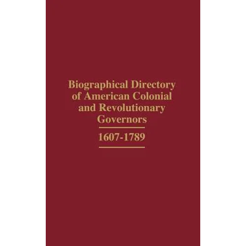 Biographical Directory of American Colonial and Revolutionary Governors, 1607-1789 - Hardcover