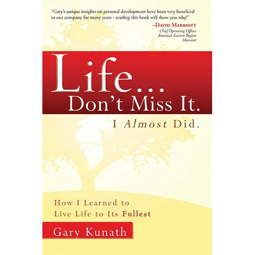 Life... Don't Miss It. I Almost Did.: How I Learned to Live Life to the Fullest - Paperback