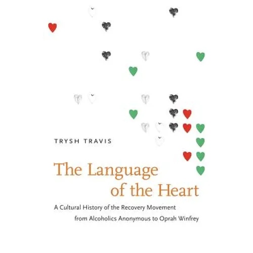 The Language of the Heart: A Cultural History of the Recovery Movement from Alcoholics Anonymous to Oprah Winfrey - Paperback