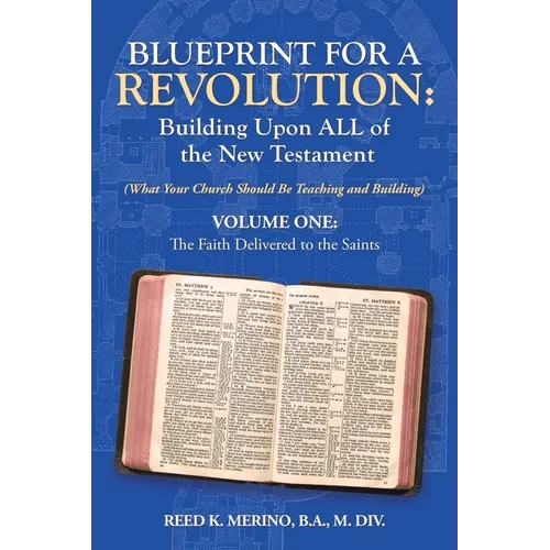 Blueprint for a Revolution: Building Upon All of the New Testament - Volume One: (What Your Church Should Be Teaching and Building) - Paperback