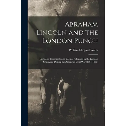 Abraham Lincoln and the London Punch; Cartoons, Comments and Poems, Published in the London Charivari, During the American Civil War (1861-1865) - Paperback