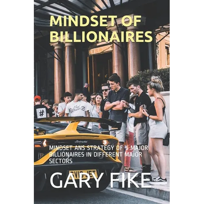 Mindset of Billionaires: Mindset ANS Strategy of 5 Major Billionaires in Different Major Sectors - Paperback