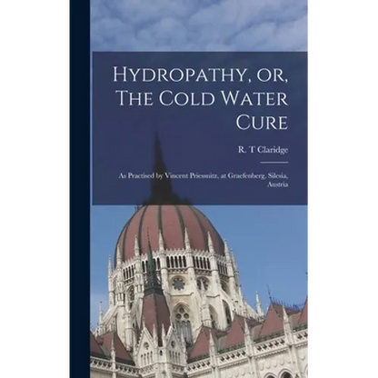 Hydropathy, or, The Cold Water Cure: as Practised by Vincent Priessnitz, at Graefenberg, Silesia, Austria - Hardcover