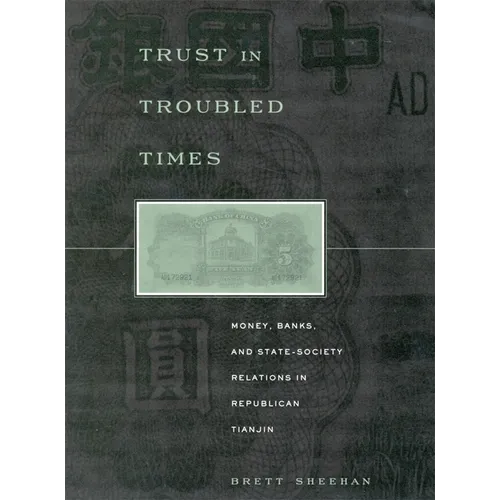 Trust in Troubled Times: Money, Banks, and State-Society Relations in Republican Tianjin - Hardcover