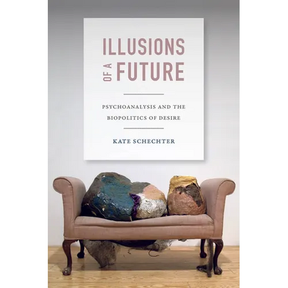 Illusions of a Future: Psychoanalysis and the Biopolitics of Desire - Paperback