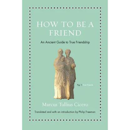 How to Be a Friend: An Ancient Guide to True Friendship - Hardcover