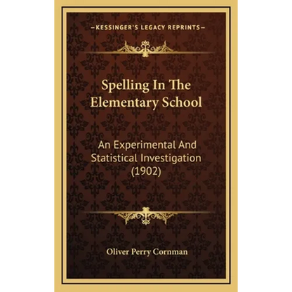 Spelling In The Elementary School: An Experimental And Statistical Investigation (1902) - Hardcover
