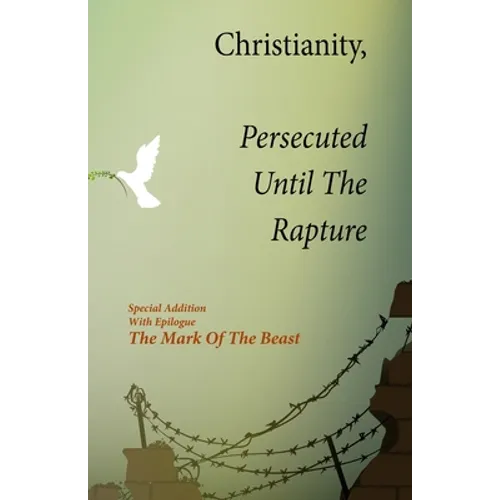 Christianity, Persecuted Until The Rapture: Special Edition With Epilogue The Mark Of The Beast - Paperback
