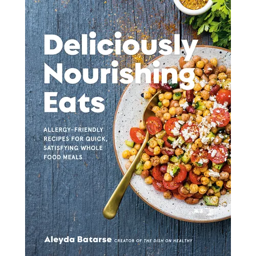 Deliciously Nourishing Eats: Allergy-Friendly Recipes for Quick, Satisfying Whole Food Meals - Hardcover