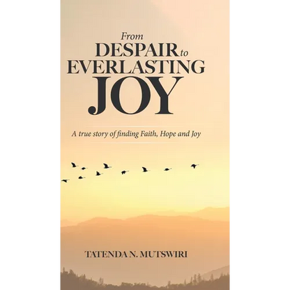 From Despair to Everlasting Joy: A True Story of Finding Faith, Hope and Joy - Hardcover