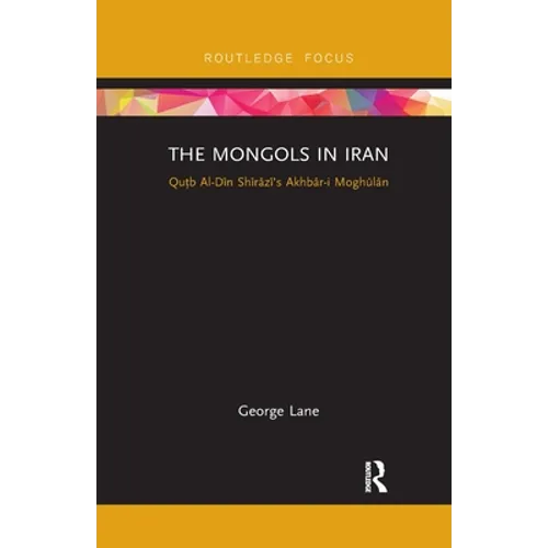 The Mongols in Iran: Qutb Al-Din Shirazi's Akhbar-I Moghulan - Paperback
