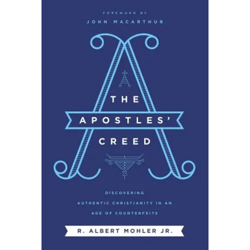 The Apostles' Creed: Discovering Authentic Christianity in an Age of Counterfeits - Hardcover