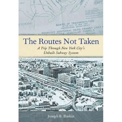 The Routes Not Taken: A Trip Through New York City's Unbuilt Subway System - Paperback