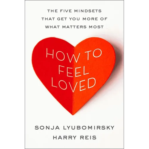 How to Feel Loved: The Five Mindsets That Get You More of What Matters Most - Hardcover