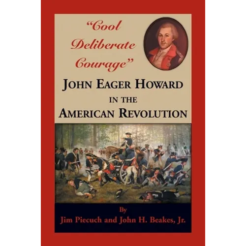 "Cool Deliberate Courage": John Eager Howard in the American Revolution - Paperback