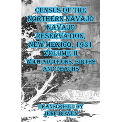 Census of the Northern Navajo Navajo Reservation, New Mexico, 1931 Volume II: with Births, Deaths and Additions - Paperback