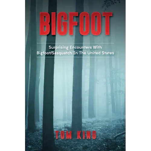 Bigfoot: Surprising Encounters With Bigfoot/Sasquatch In The United States - Paperback