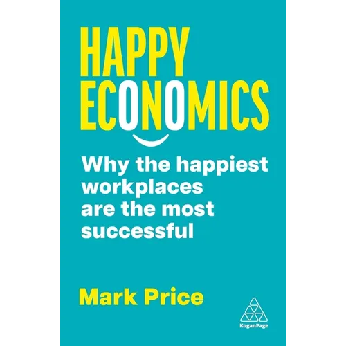 Happy Economics: Why the Happiest Workplaces Are the Most Successful - Hardcover
