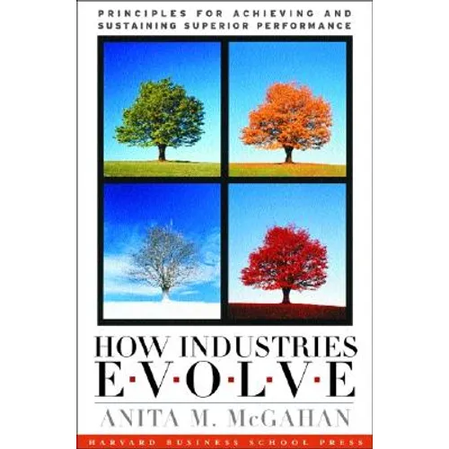 How Industries Evolve: Principles for Achieving and Sustaining Superior Performance - Hardcover