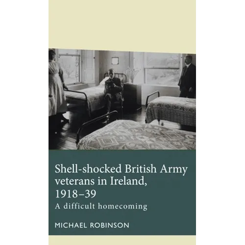 Shell-Shocked British Army Veterans in Ireland, 1918-39: A Difficult Homecoming - Paperback