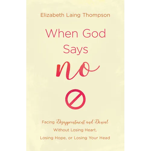 When God Says No: Facing Disappointment and Denial Without Losing Heart, Losing Hope, or Losing Your Head - Paperback