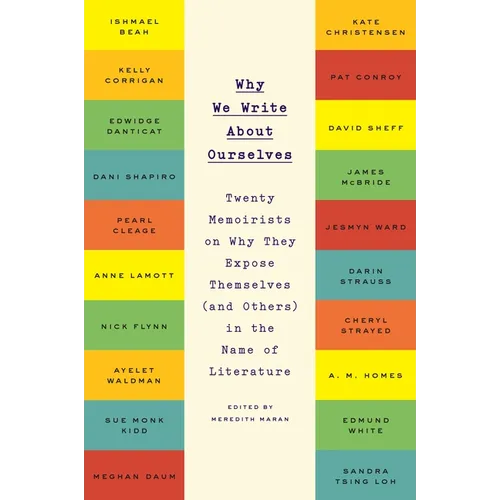 Why We Write About Ourselves: Twenty Memoirists on Why They Expose Themselves (and Others) in the Name of Literature - Paperback